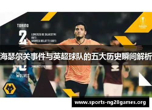 海瑟尔关事件与英超球队的五大历史瞬间解析