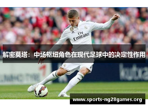 解密莫塔：中场枢纽角色在现代足球中的决定性作用
