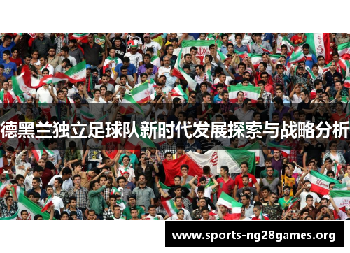 德黑兰独立足球队新时代发展探索与战略分析