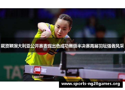 戴资颖澳大利亚公开赛表现出色成功晋级半决赛再展羽坛强者风采 戴资颖澳大利亚公开赛表现出色成功晋级半决赛再展羽坛强者风采