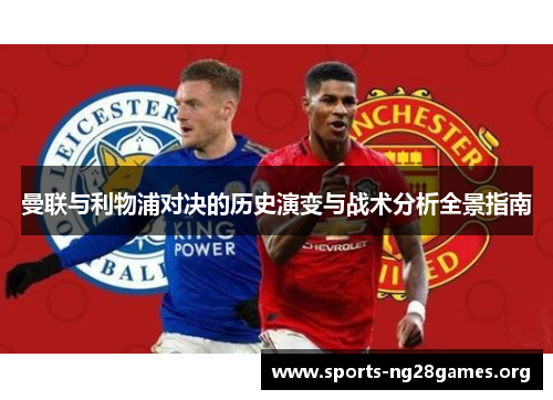 曼联与利物浦对决的历史演变与战术分析全景指南 曼联与利物浦对决的历史演变与战术分析全景指南